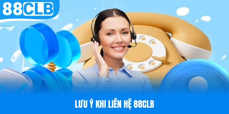 Lưu ý một số điều quan trọng khi liên hệ 88CLB