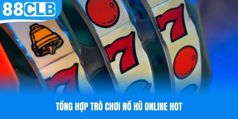 Tổng hợp trò chơi nổ hũ online hot
