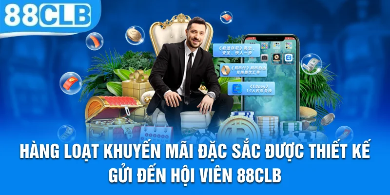 Hàng loạt khuyến mãi đặc sắc được thiết kế gửi đến hội viên 88CLB