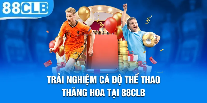 Trải nghiệm cá độ thể thao thăng hoa tại 88CLB